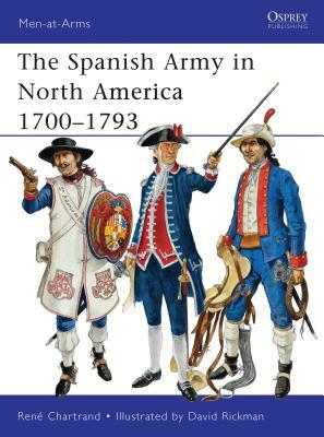 The Spanish Army in North America 1700-1793 by René Chartrand