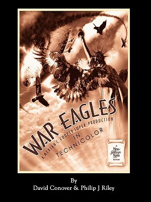 War Eagles - The Unmaking of an Epic - An Alternate History for Classic Film Monsters by David Conover, Philip J. Riley