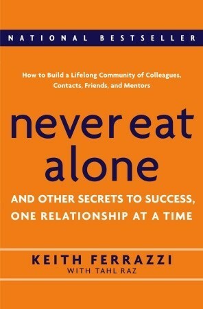 Never Eat Alone: And Other Secrets to Success, One Relationship At a Time by Keith Ferrazzi, Tahl Raz