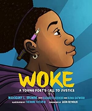 Woke: A Young Poet's Call to Justice by Theodore Taylor III, Mahogany L. Browne, Olivia Gatwood, Elizabeth Acevedo