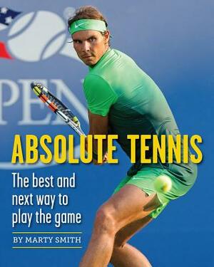 Absolute Tennis: The Best and Next Way to Play the Game by Marty Smith