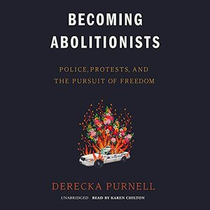 Becoming Abolitionists: Police, Protests, and the Pursuit of Freedom by Derecka Purnell