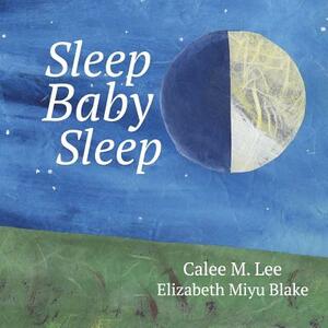 Sleep, Baby, Sleep by Calee M. Lee