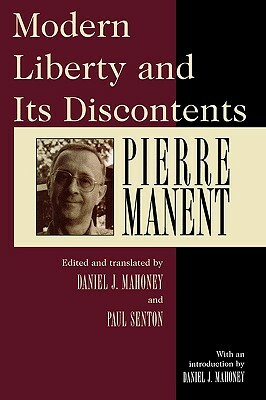 Modern Liberty and Its Discontents by Pierre Manent