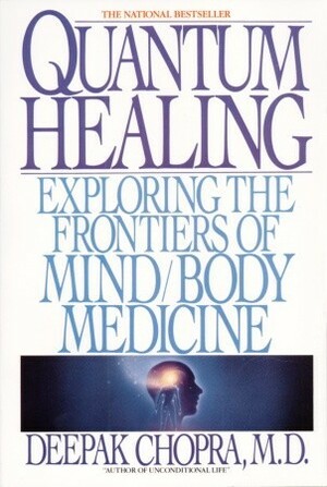 Quantum Healing: Exploring the Frontiers of Mind Body Medicine by Deepak Chopra