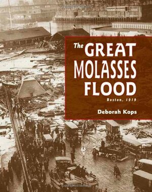 The Great Molasses Flood: Boston, 1919 by Deborah Kops