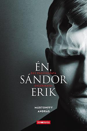 Én, Sándor Erik: Egy pszichopata emlékiratai by Mártonffy András