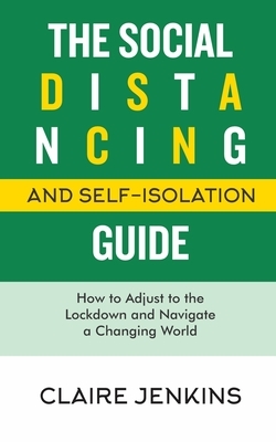 The Social Distancing and Self-Isolation Guide: How to Adjust to the Lockdown and Navigate a Changing World by Claire Jenkins