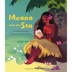 Disney Moana and the Sea (Picture Book) by Heather Knowles, Annette Marnat