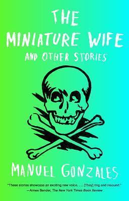 The Miniature Wife: and Other Stories by Manuel Gonzales, Manuel Gonzales