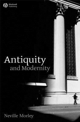 Antiquity and Modernity by Neville Morley