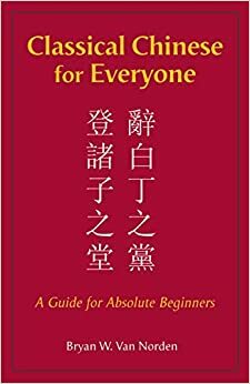 Classical Chinese for Everyone: A Guide for Absolute Beginners by Bryan W. Van Norden
