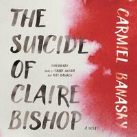 The Suicide of Claire Bishop by Carmiel Banasky