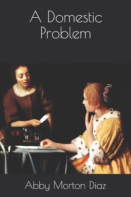 A Domestic Problem by Abby Morton Diaz