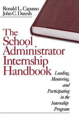 The School Administrator Internship Handbook: Leading, Mentoring, and Participating in the Internship Program by Ronald L. Capasso, John C. Daresh