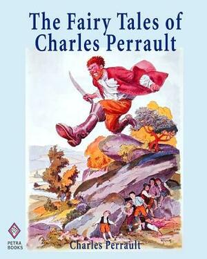 The Fairy Tales of Charles Perrault: Ten Short Stories for Children Including Cinderella, Sleeping Beauty, Blue Beard, and Little Thumb - Illustrated by Charles Perrault
