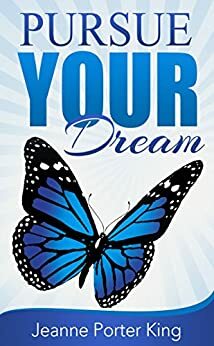 Pursue Your Dream by Jeanne Porter King