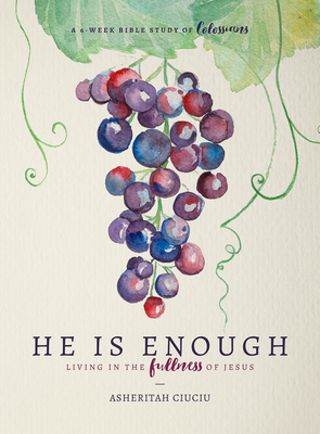 He Is Enough: Living in the Fullness of Jesus (a Study in Colossians) by Asheritah Ciuciu