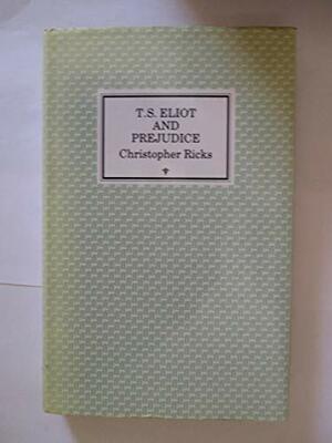 T. S. Eliot And Prejudice by Christopher Ricks