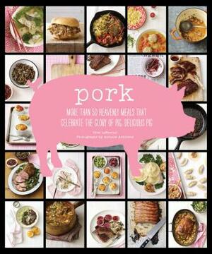 Pork: More Than 50 Heavenly Meals That Celebrate the Glory of Pig, Delicious Pig by Cree Lefavour