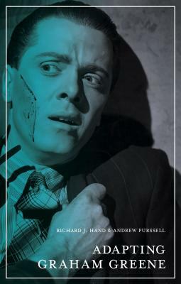 Adapting Graham Greene by Richard J. Hand, Andrew Purssell