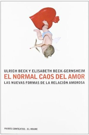 El normal caos del amor: Las nuevas formas de la relacion amorosa by Ulrich Beck, Lídia Puigvert, Elisabeth BeckGernsheim, Ramón Flecha