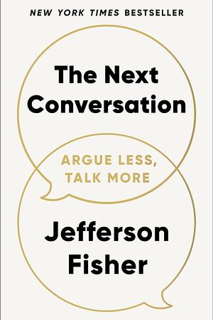 The Next Conversation: Argue Less, Talk More by Jefferson Fisher