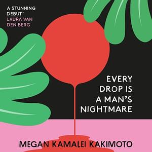 Every Drop is a Man's Nightmare by Megan Kamalei Kakimoto