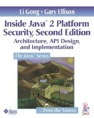 Inside Java 2 Platform Security: Architecture, API Design, and Implementation by Li Gong