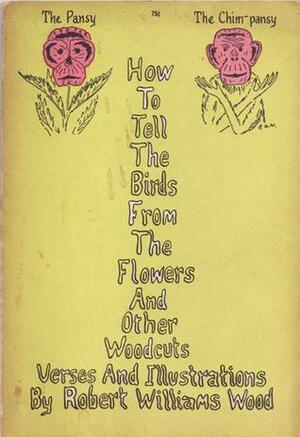How To Tell the Birds from the Flowers and Other Woodcuts, Verses, and Illustrations by Robert W. Wood