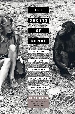 The Ghosts of Gombe: A True Story of Love and Death in an African Wilderness by Dale Peterson