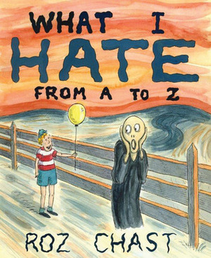 What I Hate: From A to Z by Roz Chast