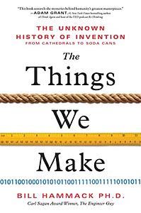 The Things We Make: The Unknown History of Invention from Cathedrals to Soda Cans by Bill Hammack