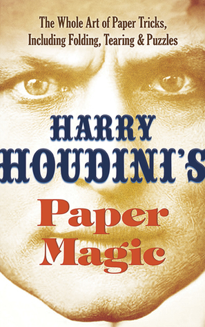 Harry Houdini's Paper Magic: The Whole Art of Paper Tricks, Including Folding, Tearing and Puzzles by Harry Houdini