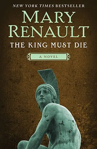 The King Must Die by Mary Renault