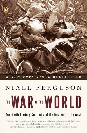 The War of the World: Twentieth-Century Conflict and the Descent of the West by Niall Ferguson