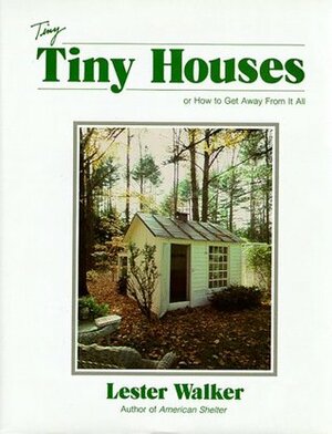 Tiny Houses: or How to Get Away From It All by Lester Walker