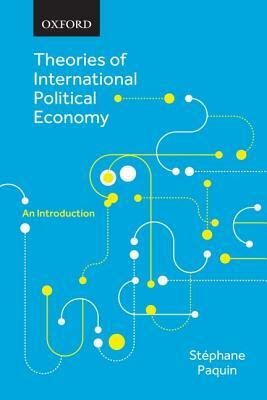 Theories of International Political Economy: An Introduction by Stéphane Paquin