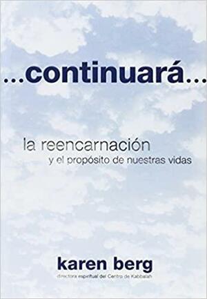 Continuará...: la reencarnacióny el propósito de nuestras vidas by Karen Berg