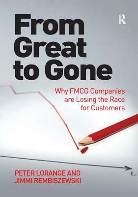 From Great to Gone: Why FMCG Companies are Losing the Race for Customers by Peter Lorange, Jimmi Rembiszewski