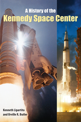 A History of the Kennedy Space Center by Orville R Butler, Kenneth J. Lipartito