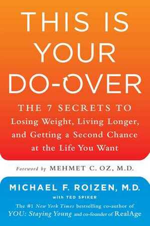 This Is Your Do-Over: The 7 Secrets to Losing Weight, Living Longer, and Getting a Second Chance at the Life You Want by Michael F. Roizen, Mehmet C. Oz