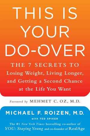 This Is Your Do-Over: The 7 Secrets to Losing Weight, Living Longer, and Getting a Second Chance at the Life You Want by Mehmet C. Oz, Michael F. Roizen