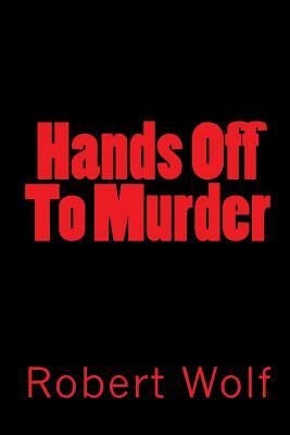 Hands Off To Murder: Dead Man's Hands by Robert Wolf