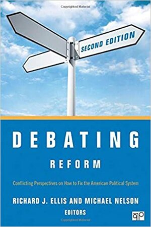 Debating Reform: Conflicting Perspectives on How to Fix the American Political System by Michael Nelson