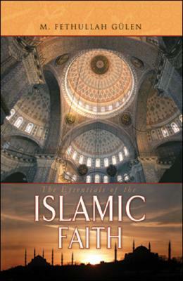 Essentials of the Islamic Faith by Fethullah Geulen, Fethullah Gulen, M. Fethullah Gulen