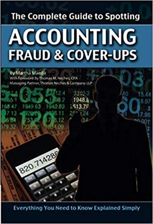 The Complete Guide to Spotting Accounting Fraud & Cover-Ups: Everything You Need to Know Explained Simply by Martha Maeda