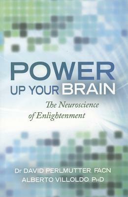 Power Up Your Brain: The Neuroscience of Enlightenment by David Perlmutter, Alberto Villoldo