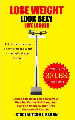 Lose Weight, Look Sexy, Live Longer!: Health, Fitness, Exercise & Nutrition. by Christopher Mitchell