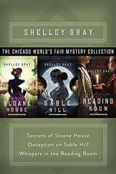 The Chicago World's Fair Mystery Collection: Secrets of Sloane House, Deception on Sable Hill, and Whispers in the Reading Room by Shelley Gray